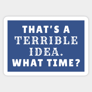 That's a terrible idea. What Time? Funny Sarcasm Black Sticker